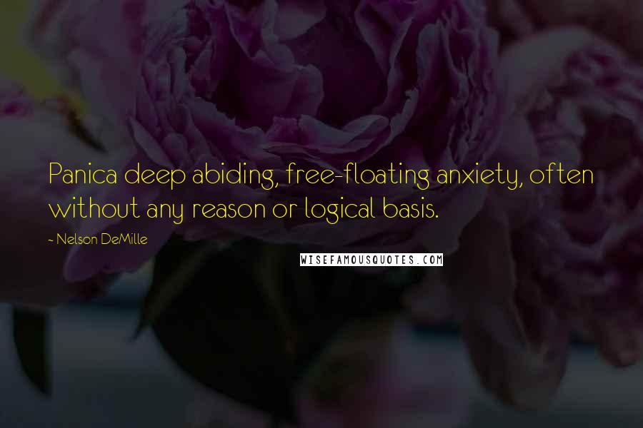 Nelson DeMille quotes: Panica deep abiding, free-floating anxiety, often without any reason or logical basis.