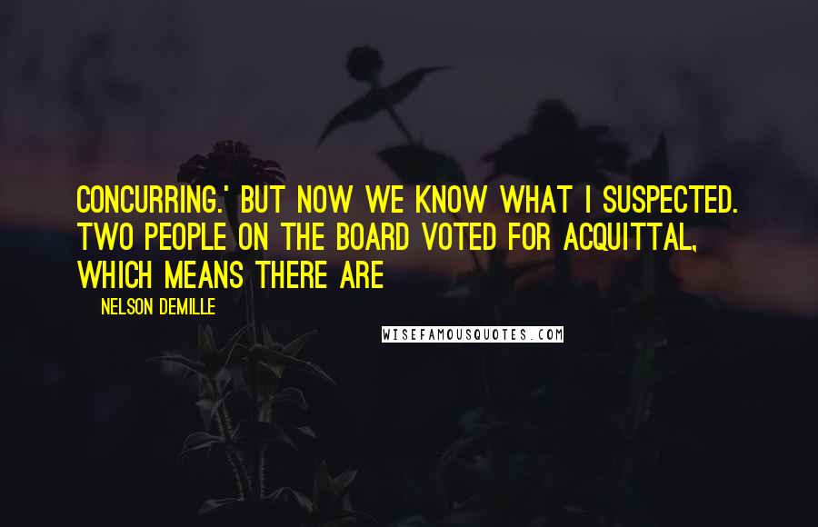 Nelson DeMille quotes: Concurring.' But now we know what I suspected. Two people on the board voted for acquittal, which means there are