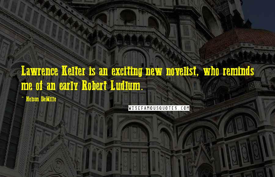 Nelson DeMille quotes: Lawrence Kelter is an exciting new novelist, who reminds me of an early Robert Ludlum.