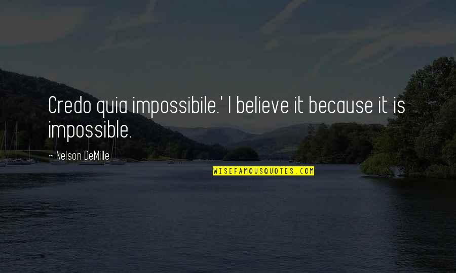 Nelson Demille Quotes By Nelson DeMille: Credo quia impossibile.' I believe it because it