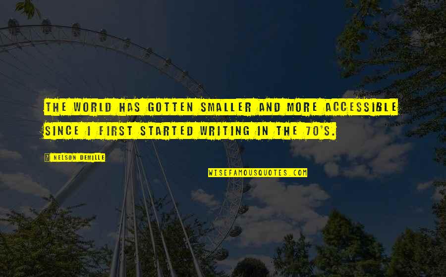Nelson Demille Quotes By Nelson DeMille: The world has gotten smaller and more accessible Nelson Demille Quotes By Nelson DeMille: The world has gotten smaller and more accessible