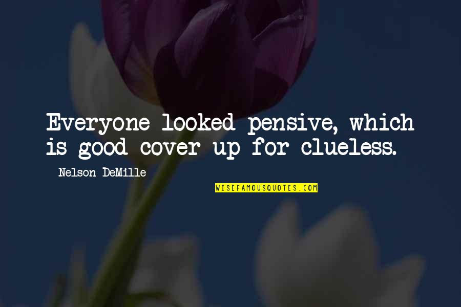 Nelson Demille Quotes By Nelson DeMille: Everyone looked pensive, which is good cover-up for Nelson Demille Quotes By Nelson DeMille: Everyone looked pensive, which is good cover-up for