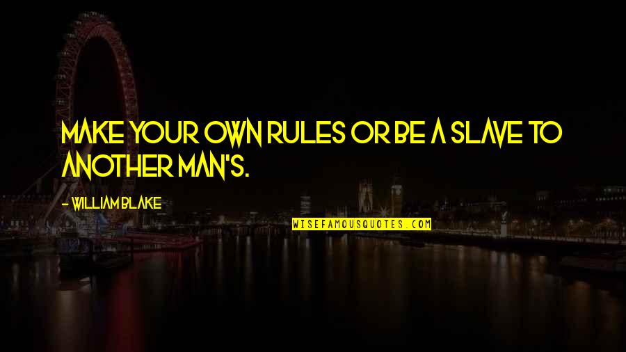 Nelson Henderson Quotes By William Blake: Make your own rules or be a slave