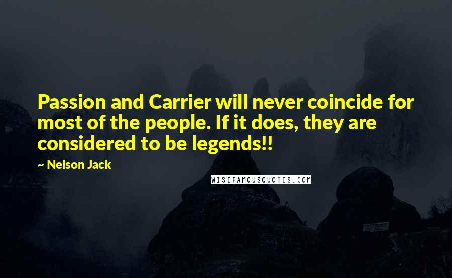 Nelson Jack quotes: Passion and Carrier will never coincide for most of the people. If it does, they are considered to be legends!!