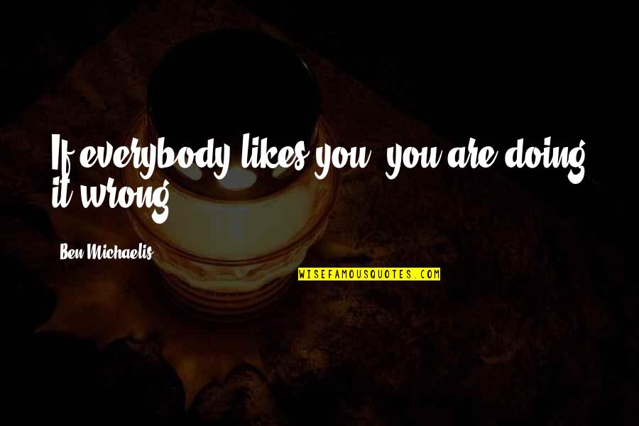 Nelson Mandela Bravery Quote Quotes By Ben Michaelis: If everybody likes you, you are doing it