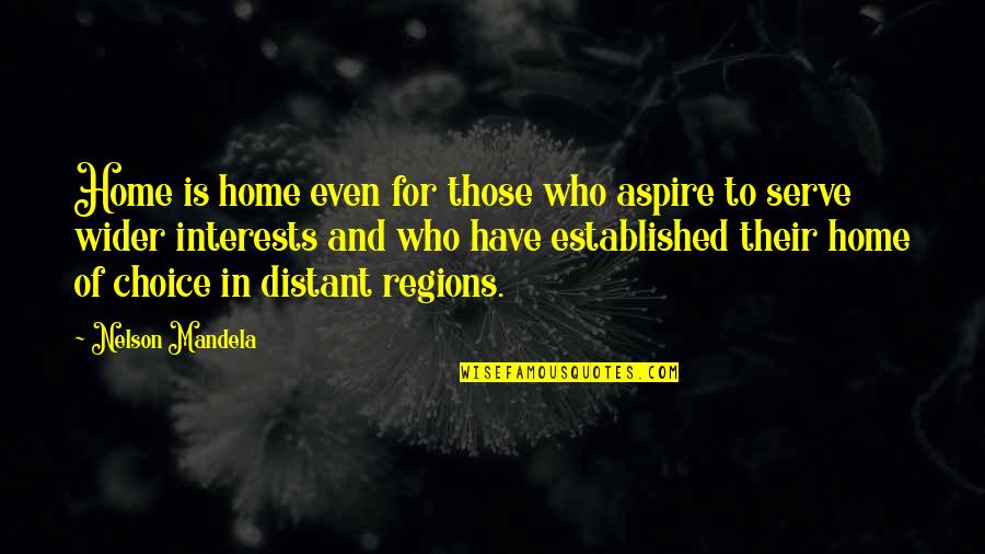 Nelson Mandela Choices Quotes By Nelson Mandela: Home is home even for those who aspire
