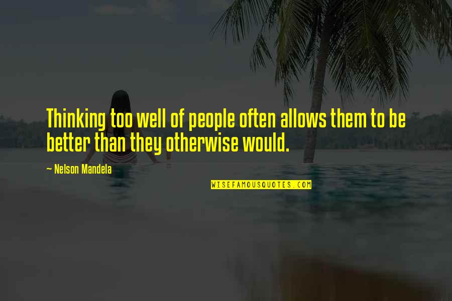 Nelson Mandela Encouraging Quotes By Nelson Mandela: Thinking too well of people often allows them Nelson Mandela Encouraging Quotes By Nelson Mandela: Thinking too well of people often allows them