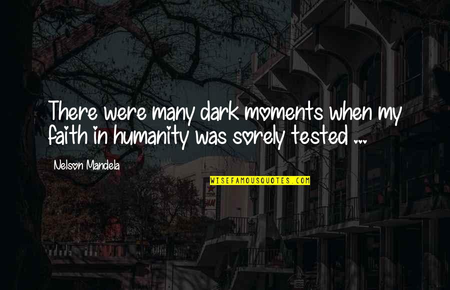 Nelson Mandela Humanity Quotes By Nelson Mandela: There were many dark moments when my faith