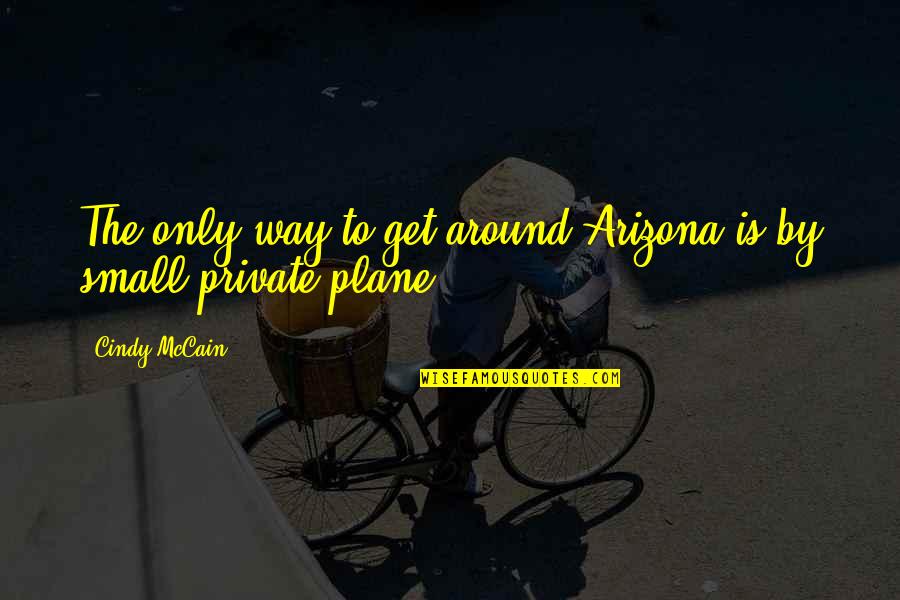 Nelson Mandela Most Famous Quote Quotes By Cindy McCain: The only way to get around Arizona is