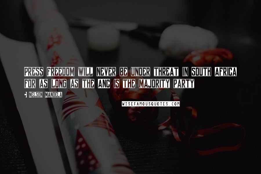 Nelson Mandela quotes: Press Freedom will never be under threat in South Africa for as long as the ANC is the majority party