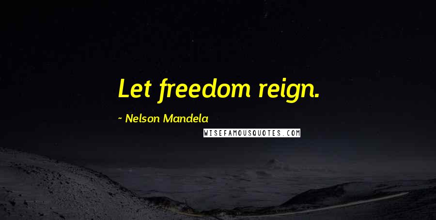 Nelson Mandela quotes: Let freedom reign.