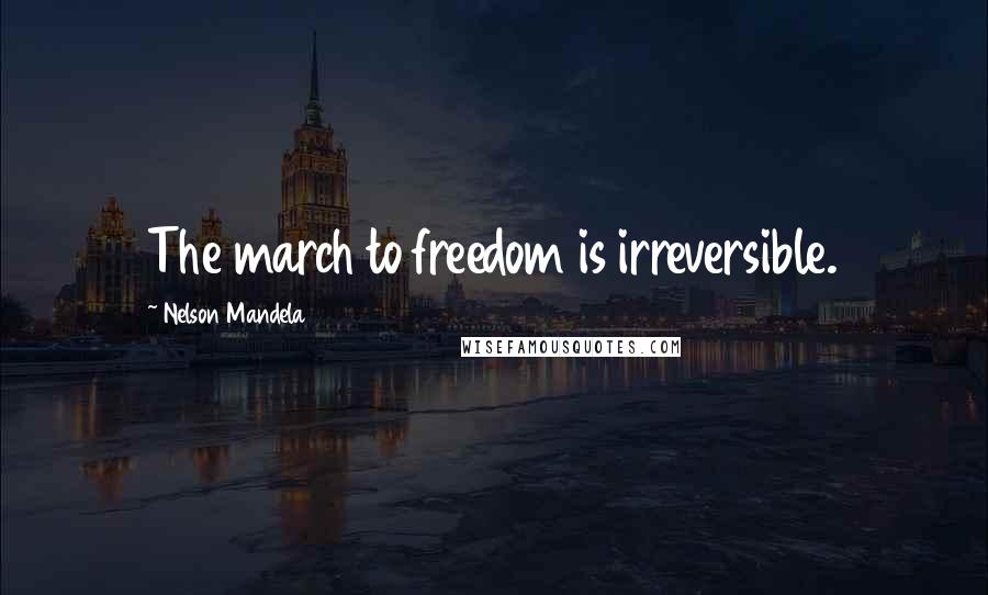 Nelson Mandela quotes: The march to freedom is irreversible.