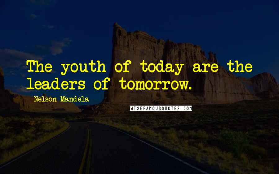 Nelson Mandela quotes: The youth of today are the leaders of tomorrow.