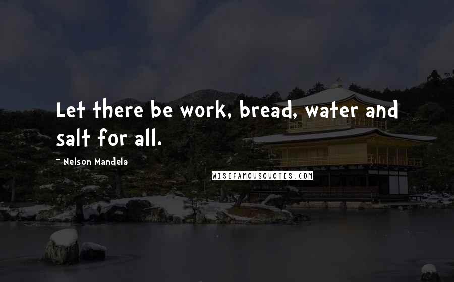 Nelson Mandela quotes: Let there be work, bread, water and salt for all.