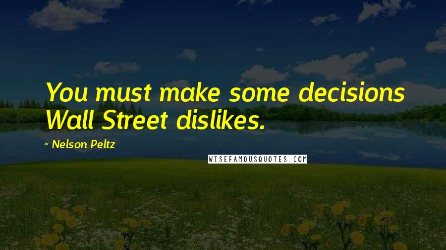 Nelson Peltz quotes: You must make some decisions Wall Street dislikes.