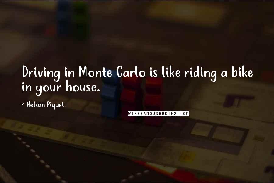Nelson Piquet quotes: Driving in Monte Carlo is like riding a bike in your house.