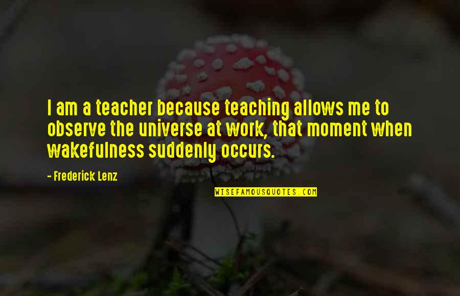 Nelson Piquet Quotes By Frederick Lenz: I am a teacher because teaching allows me Nelson Piquet Quotes By Frederick Lenz: I am a teacher because teaching allows me