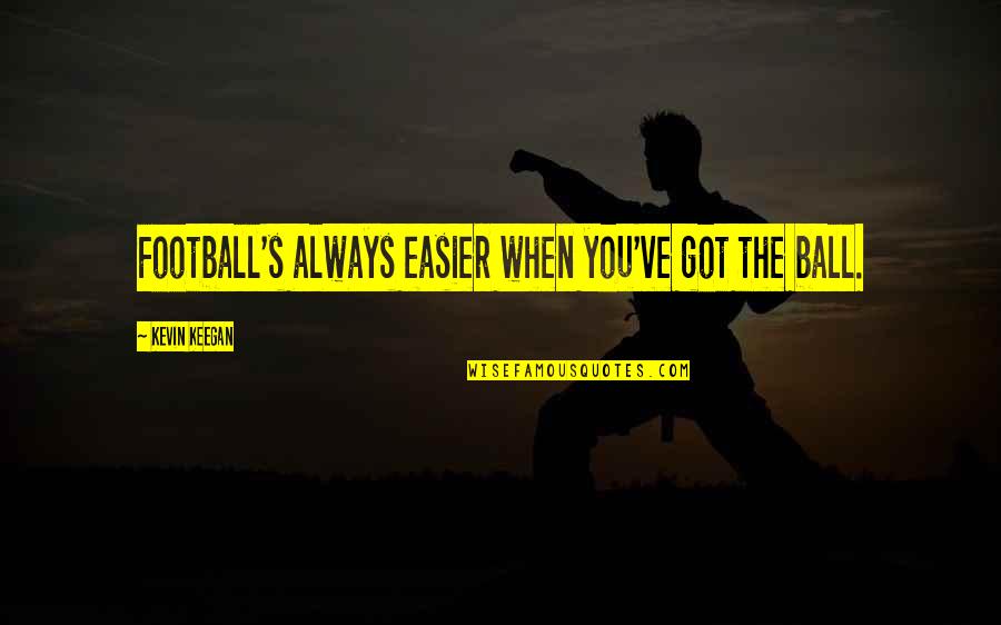 Nelson Piquet Quotes By Kevin Keegan: Football's always easier when you've got the ball. Nelson Piquet Quotes By Kevin Keegan: Football's always easier when you've got the ball.