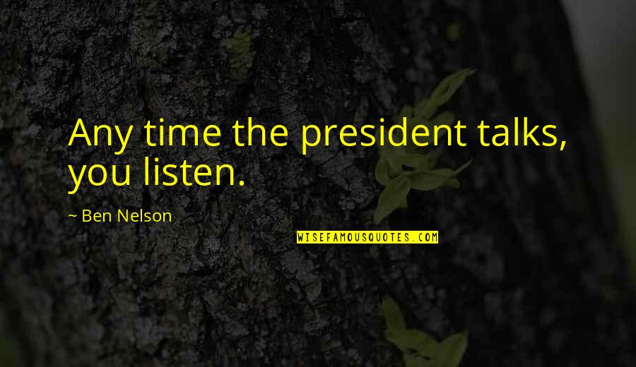 Nelson Quotes By Ben Nelson: Any time the president talks, you listen.