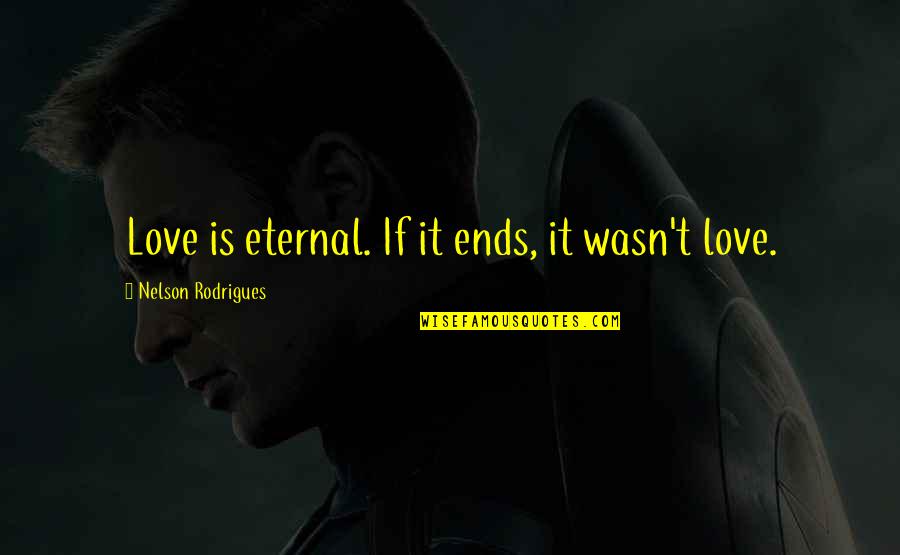 Nelson Quotes By Nelson Rodrigues: Love is eternal. If it ends, it wasn't