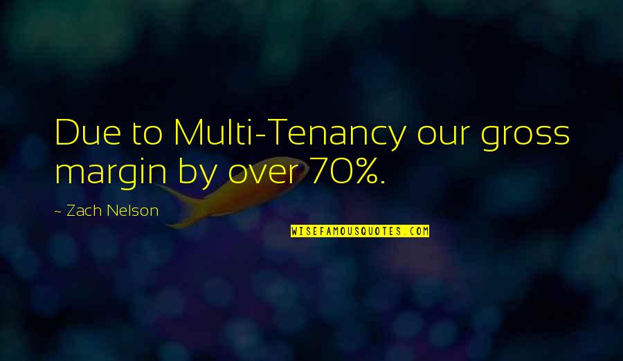 Nelson Quotes By Zach Nelson: Due to Multi-Tenancy our gross margin by over