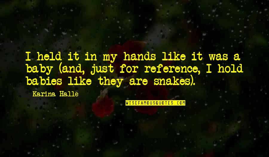 Nelson Shanks Quotes By Karina Halle: I held it in my hands like it Nelson Shanks Quotes By Karina Halle: I held it in my hands like it