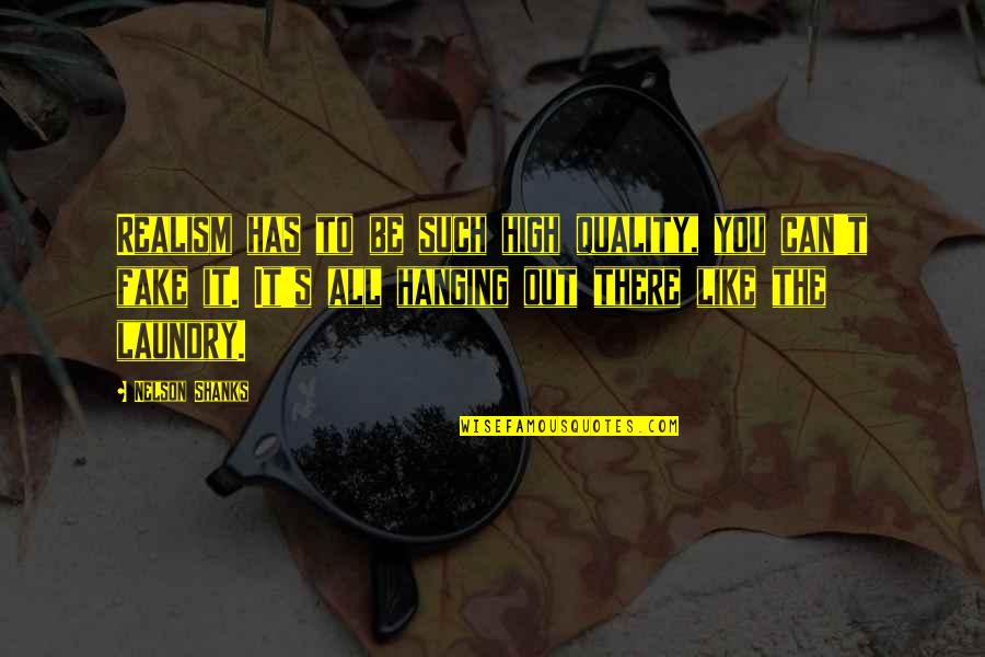 Nelson Shanks Quotes By Nelson Shanks: Realism has to be such high quality, you Nelson Shanks Quotes By Nelson Shanks: Realism has to be such high quality, you