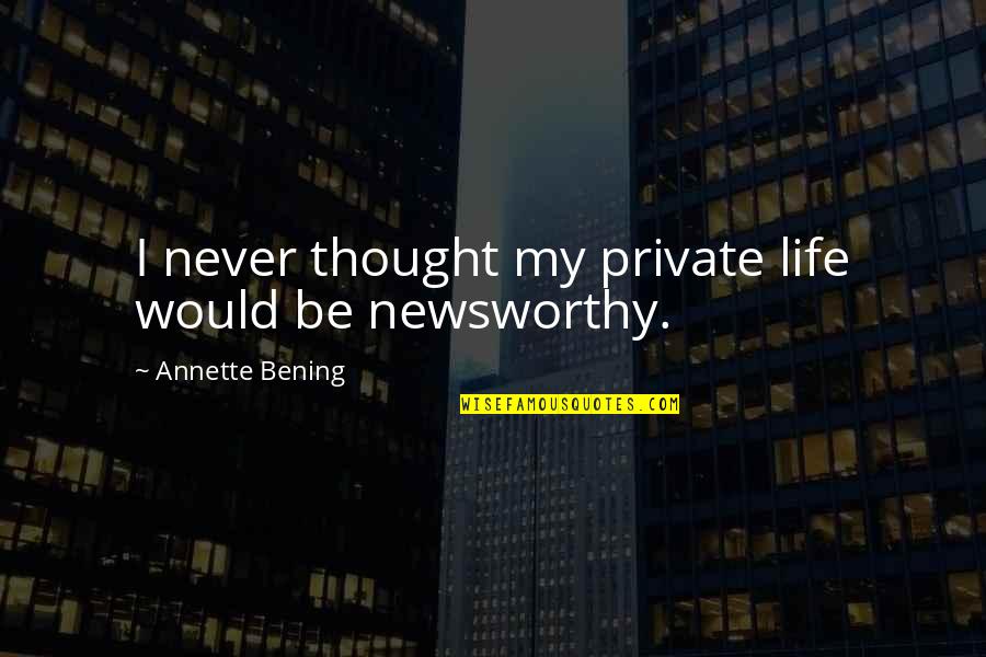 Nelsonian Blindness Quotes By Annette Bening: I never thought my private life would be