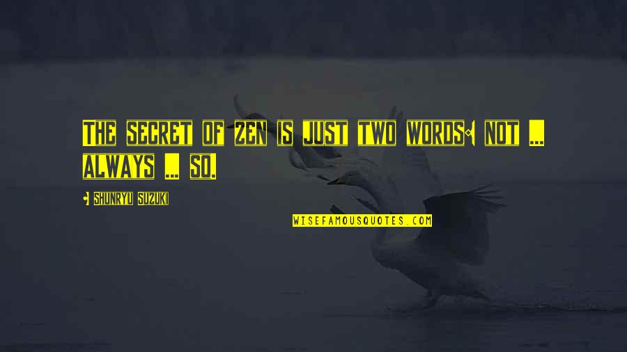 Nelsonian Eye Quotes By Shunryu Suzuki: The secret of zen is just two words: Nelsonian Eye Quotes By Shunryu Suzuki: The secret of zen is just two words: