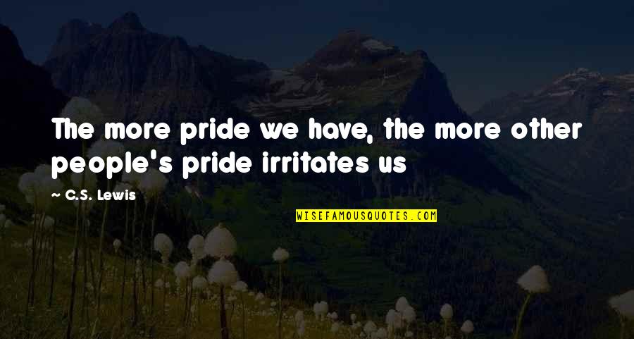 Nelsy Gonzalez Quotes By C.S. Lewis: The more pride we have, the more other