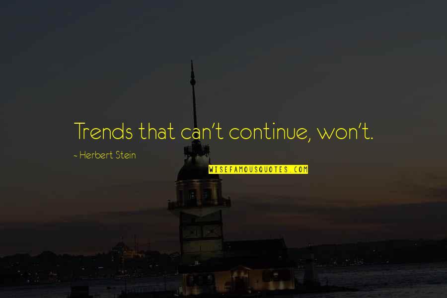 Nelthorpe Cowne Quotes By Herbert Stein: Trends that can't continue, won't. Nelthorpe Cowne Quotes By Herbert Stein: Trends that can't continue, won't.