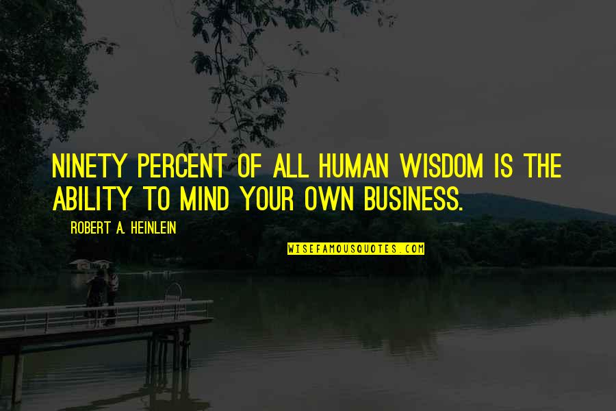 Nelthorpe Cowne Quotes By Robert A. Heinlein: Ninety percent of all human wisdom is the Nelthorpe Cowne Quotes By Robert A. Heinlein: Ninety percent of all human wisdom is the