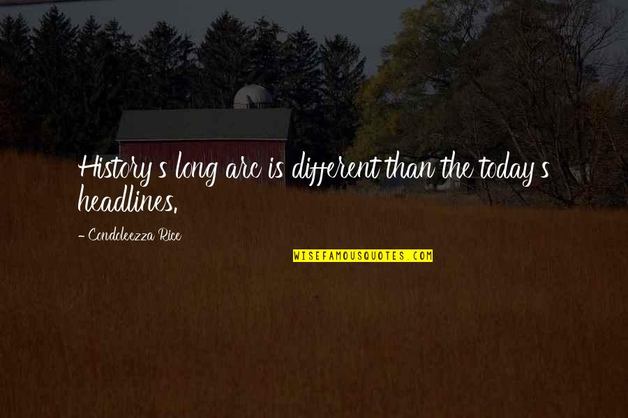 Nelthorpe Sons Quotes By Condoleezza Rice: History's long arc is different than the today's Nelthorpe Sons Quotes By Condoleezza Rice: History's long arc is different than the today's