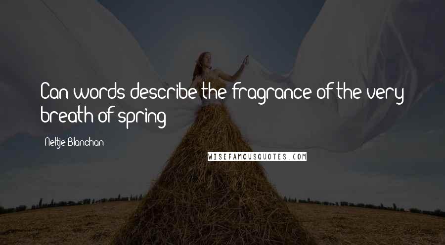 Neltje Blanchan quotes: Can words describe the fragrance of the very breath of spring?