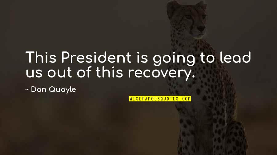 Neltje Studio Quotes By Dan Quayle: This President is going to lead us out