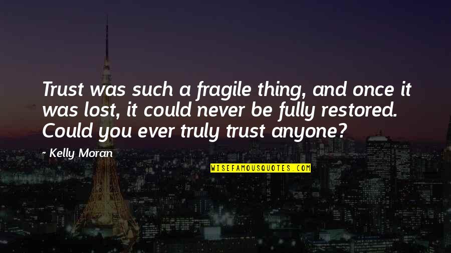 Nelton Fisher Quotes By Kelly Moran: Trust was such a fragile thing, and once