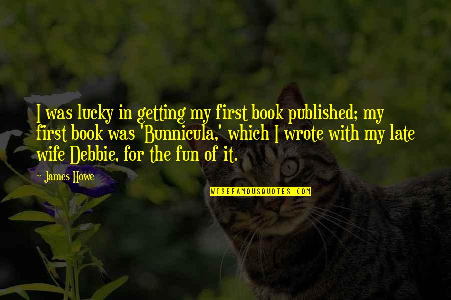 Nelton Rodrigue Quotes By James Howe: I was lucky in getting my first book Nelton Rodrigue Quotes By James Howe: I was lucky in getting my first book