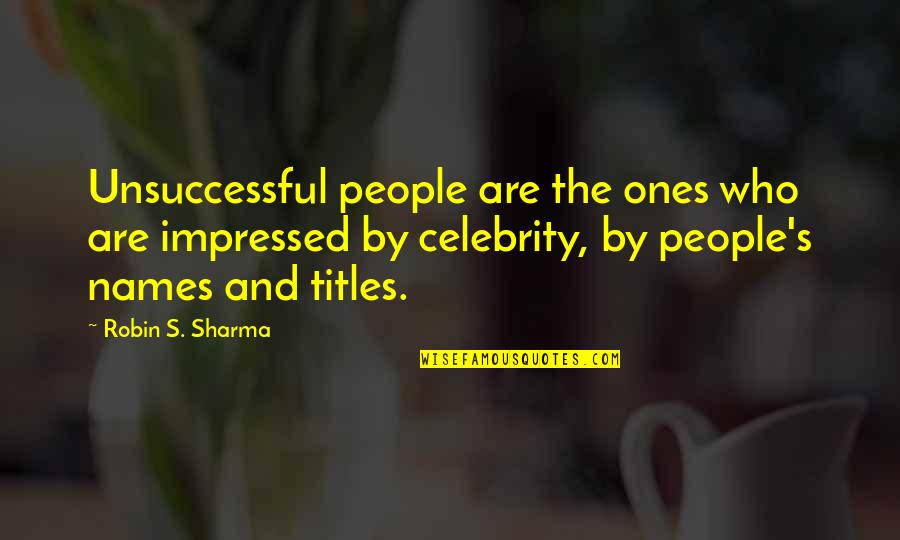 Nelton Rodrigue Quotes By Robin S. Sharma: Unsuccessful people are the ones who are impressed Nelton Rodrigue Quotes By Robin S. Sharma: Unsuccessful people are the ones who are impressed