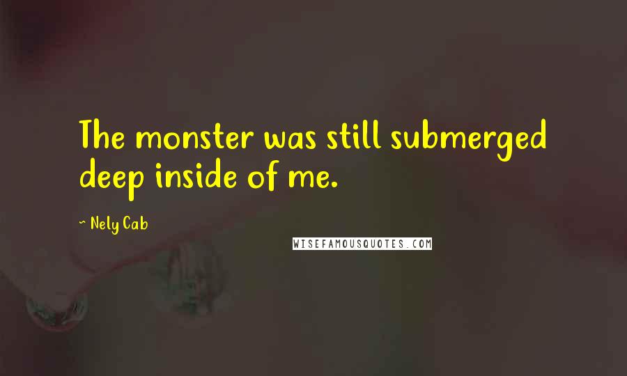 Nely Cab quotes: The monster was still submerged deep inside of me.