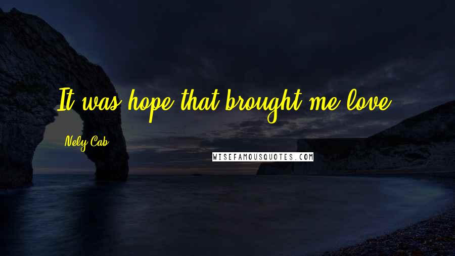 Nely Cab quotes: It was hope that brought me love.