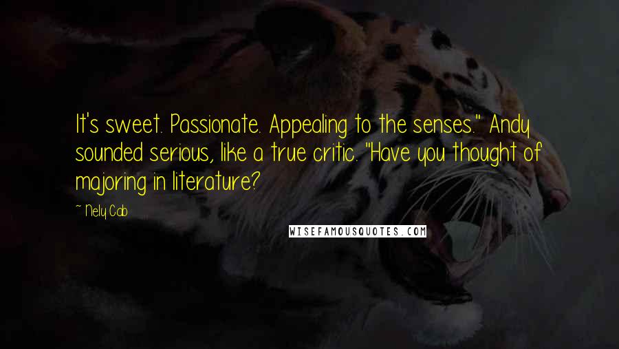 Nely Cab quotes: It's sweet. Passionate. Appealing to the senses." Andy sounded serious, like a true critic. "Have you thought of majoring in literature?