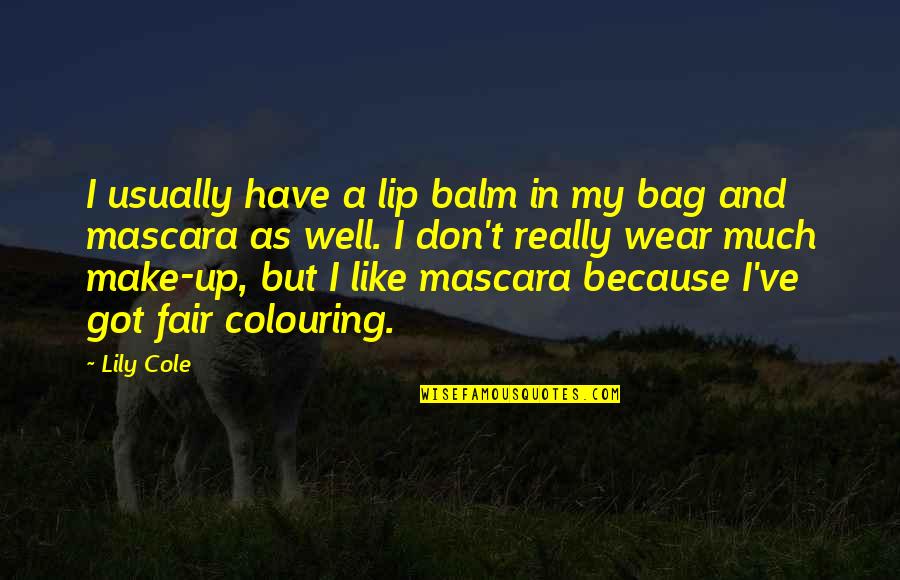Nelygu Enklas Quotes By Lily Cole: I usually have a lip balm in my Nelygu Enklas Quotes By Lily Cole: I usually have a lip balm in my