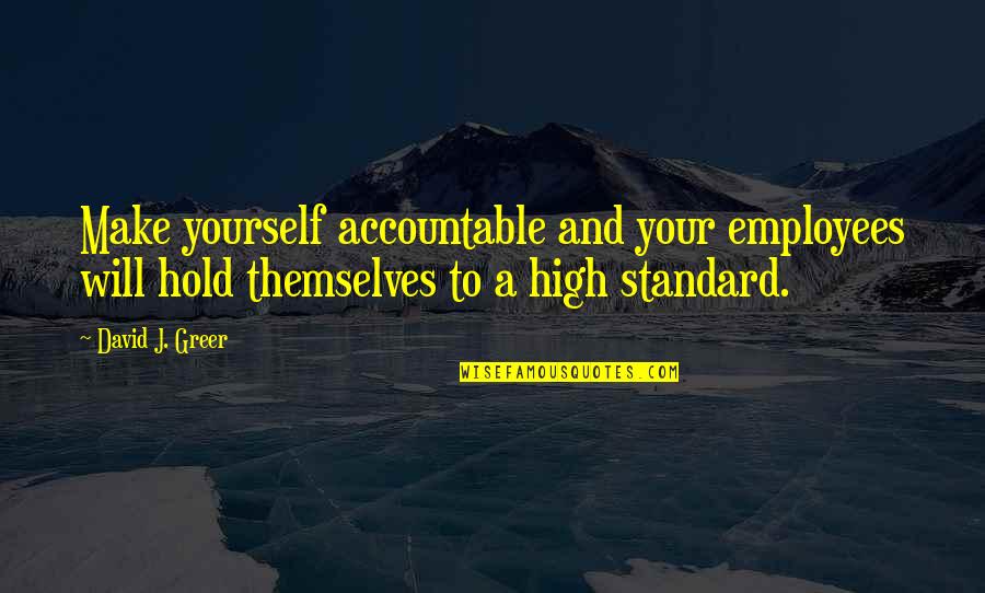 Nem Csak Masszazs Quotes By David J. Greer: Make yourself accountable and your employees will hold Nem Csak Masszazs Quotes By David J. Greer: Make yourself accountable and your employees will hold