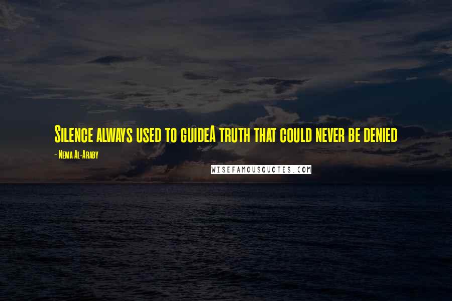 Nema Al-Araby quotes: Silence always used to guideA truth that could never be denied