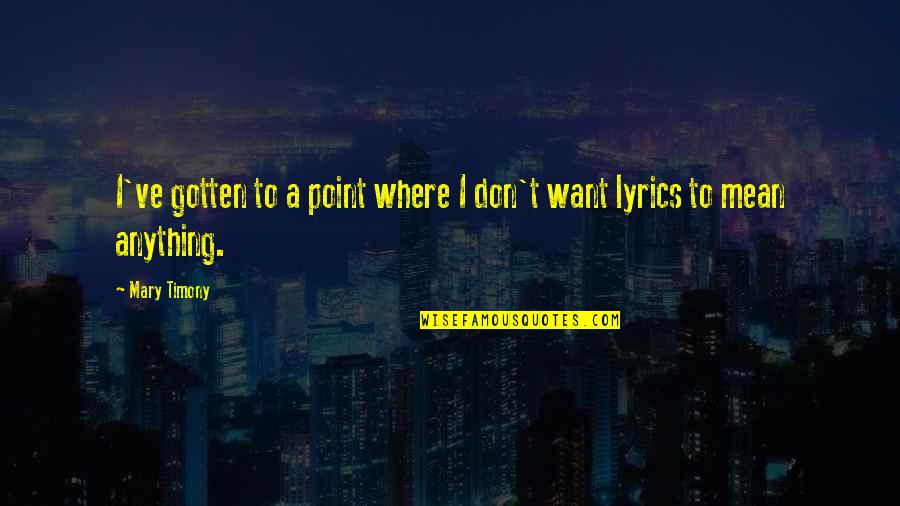 Nemajuci Quotes By Mary Timony: I've gotten to a point where I don't