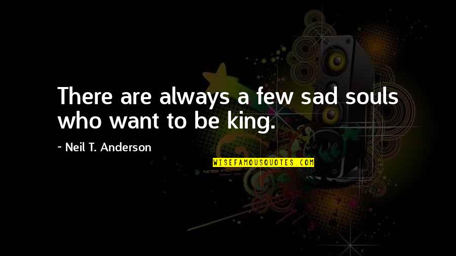 Nemajunu G Quotes By Neil T. Anderson: There are always a few sad souls who Nemajunu G Quotes By Neil T. Anderson: There are always a few sad souls who