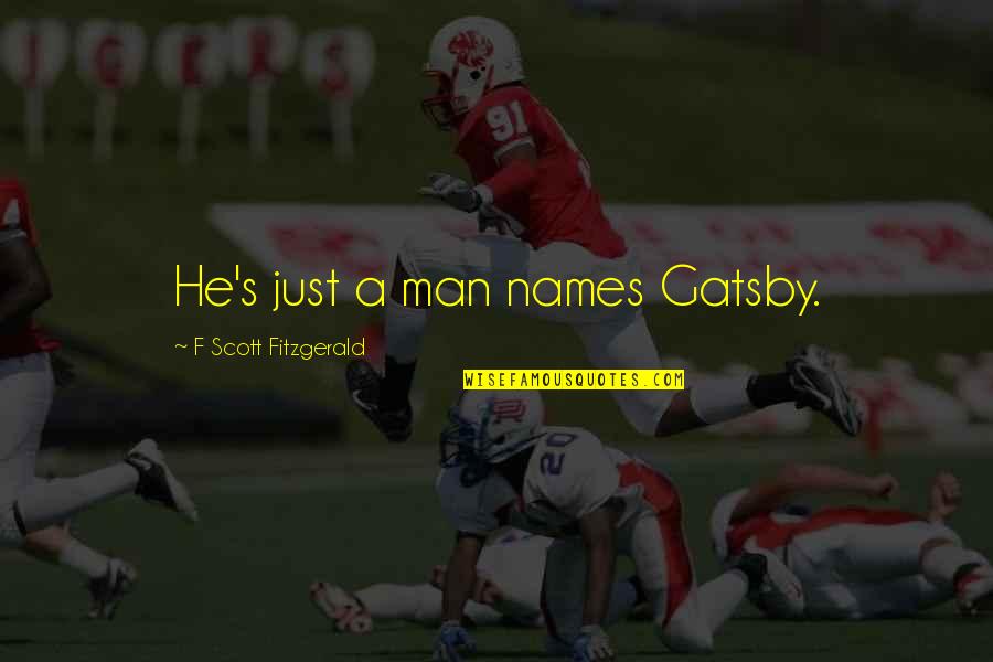 Nemam Ili Quotes By F Scott Fitzgerald: He's just a man names Gatsby.