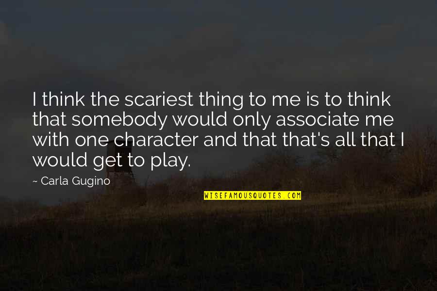 Nemanich Association Quotes By Carla Gugino: I think the scariest thing to me is
