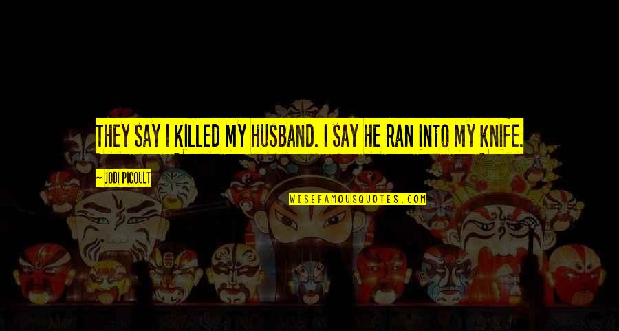 Nemanich Joliet Quotes By Jodi Picoult: They say I killed my husband. I say Nemanich Joliet Quotes By Jodi Picoult: They say I killed my husband. I say
