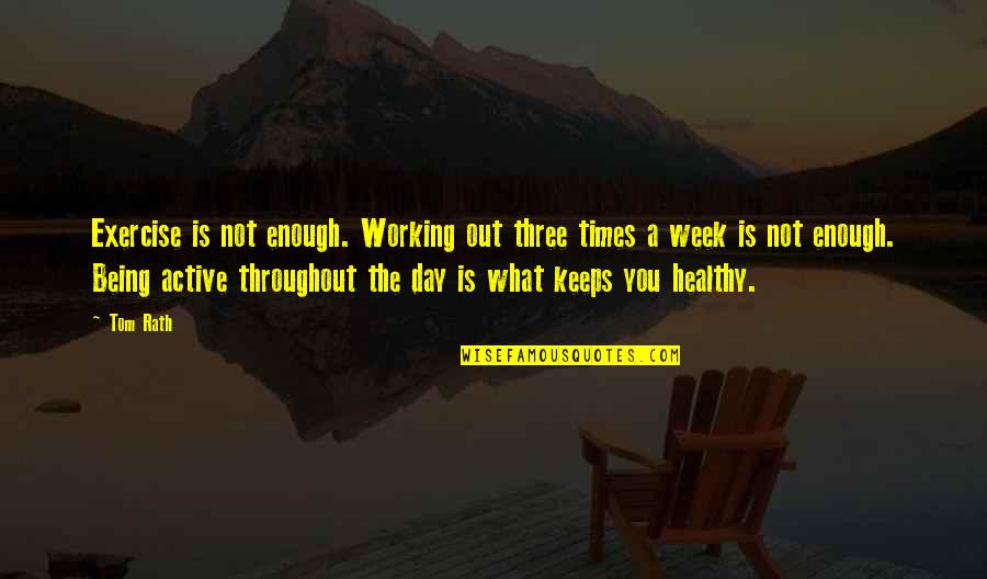 Nemaradjle Quotes By Tom Rath: Exercise is not enough. Working out three times Nemaradjle Quotes By Tom Rath: Exercise is not enough. Working out three times